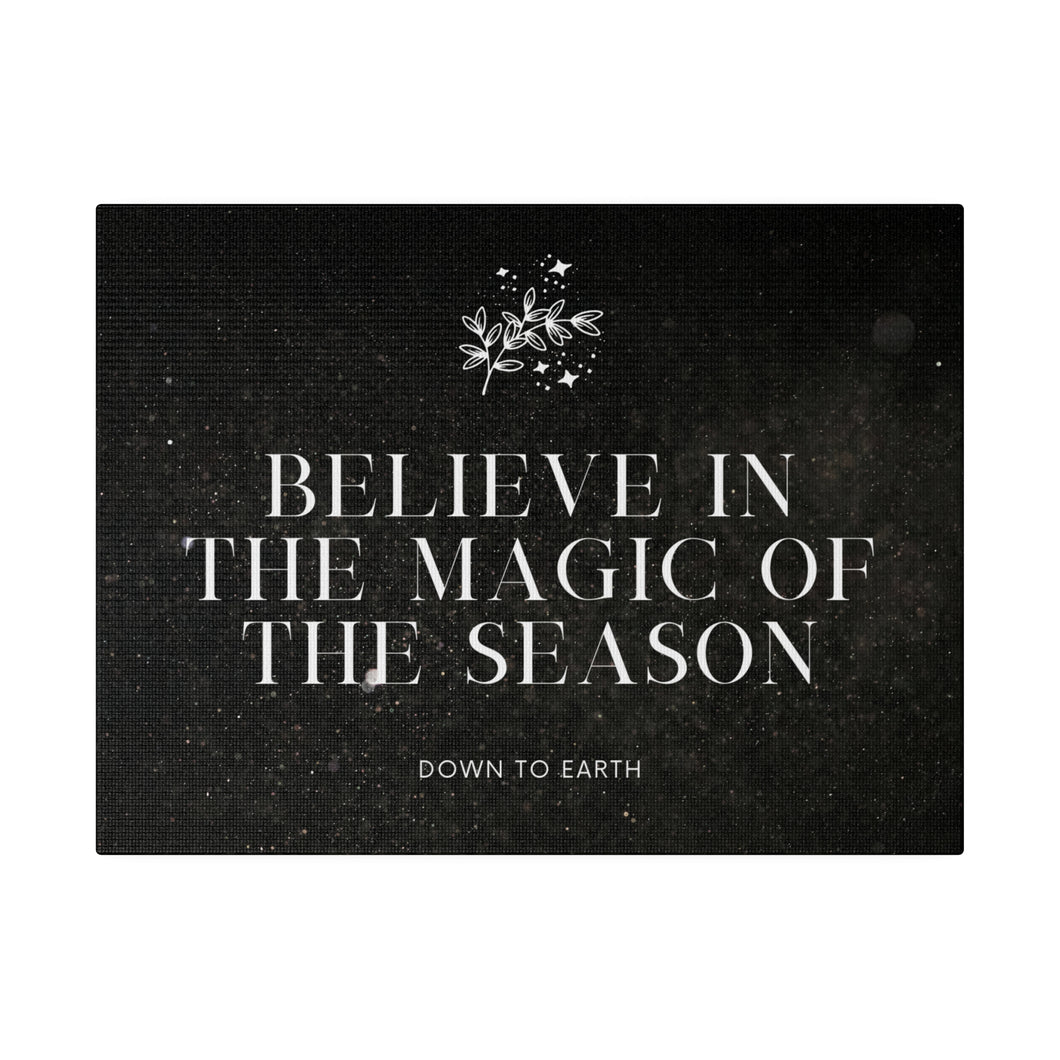 Believe in the magic of the season black matte canvas - Down To Earth