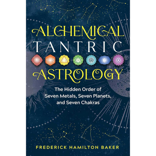 Alchemical Tantric Astrology: The Hidden Order of Seven Metals, Seven Planets, and Seven Chakras by Frederick Baker - Down To Earth