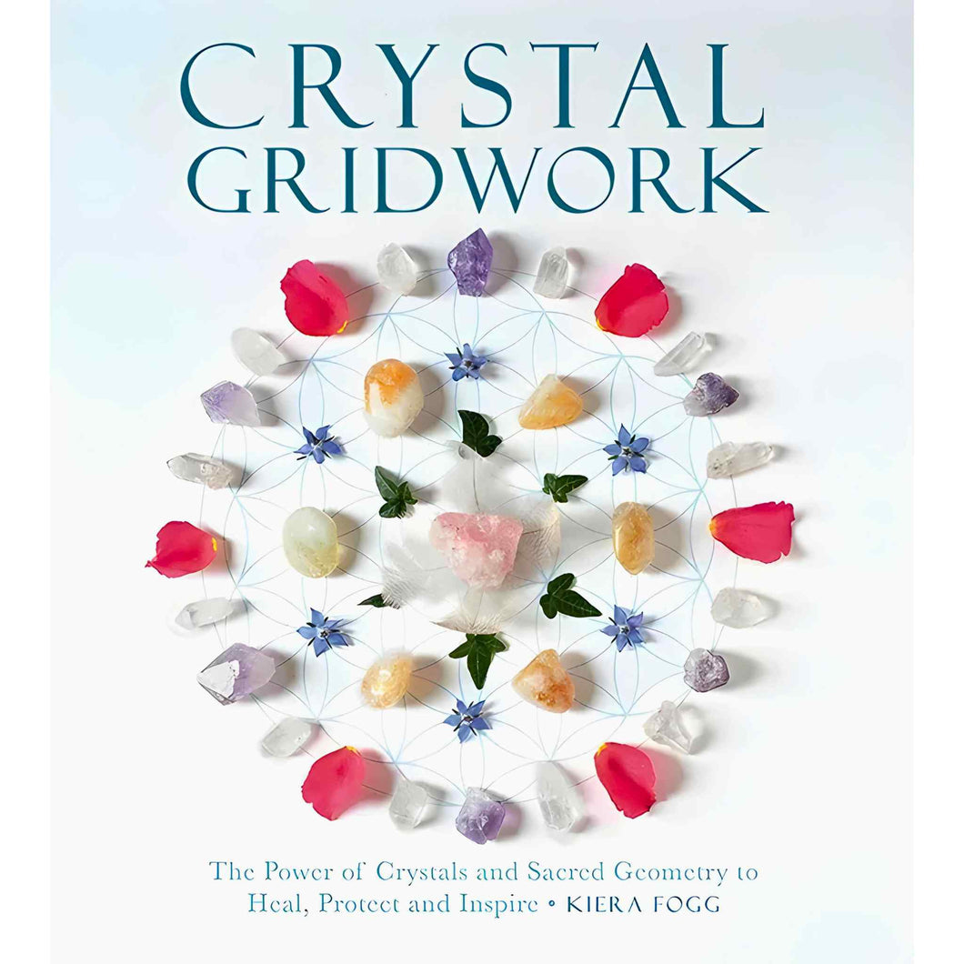 Crystal Gridwork: The Power of Crystals and Sacred Geometry to Heal, Protect and Inspire by Kiera Fogg - Down To Earth