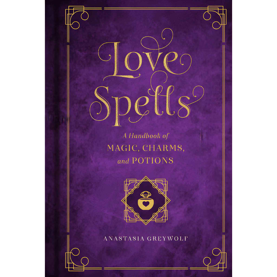 Love Spells A Handbook of Magic, Charms, and Potions by Anastasia Greywolf - Down To Earth