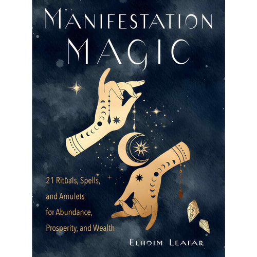 Manifestation Magic 21 Rituals, Spells, and Amulets for Abundance, Prosperity, and Wealth by Elhoim Leafar - Down To Earth