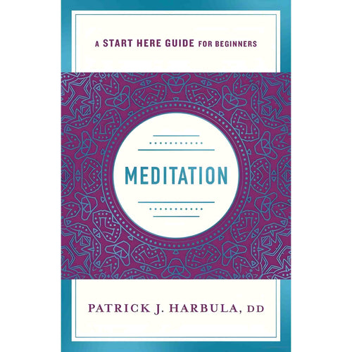 Meditation: A Start Here Guide for Beginners by Patrick J. Harbula, DD - Down To Earth