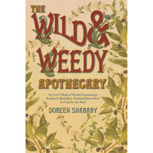 Load image into Gallery viewer, The Wild &amp; Weedy Apothecary: An A to Z Book of Herbal Concoctions, Recipes &amp; Remedies, Practical Know-How &amp; Food for the Soul by Doreen Shababy - Down To Earth
