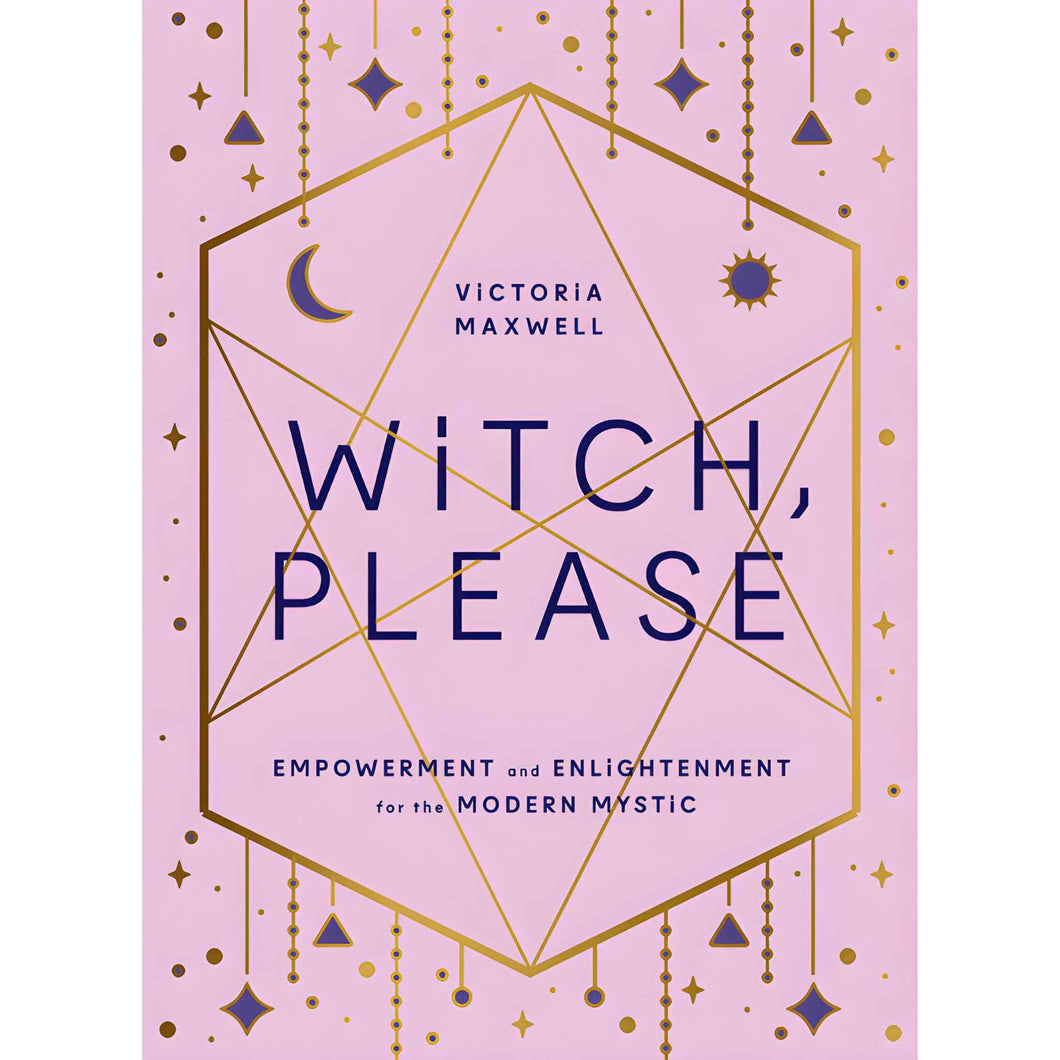 Witch, Please: Empowerment and Enlightenment for the Modern Mystic by Victoria Maxwell - Down To Earth